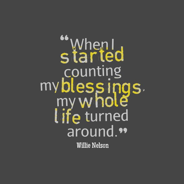 gratitude quotes: "When I started counting my blessings my whole life turned around" - Willie Nelson